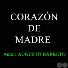 CORAZÓN DE MADRE - Autor: AUGUSTO BARRETO